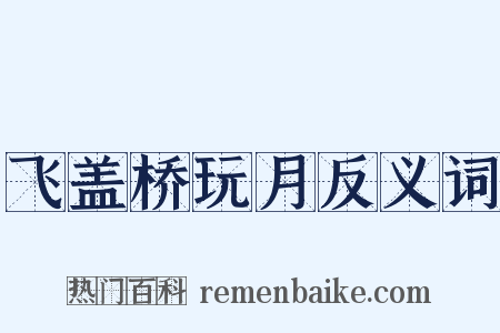 飞盖桥玩月反义词是什么意思的图片
